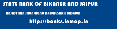 STATE BANK OF BIKANER AND JAIPUR  RAJASTHAN JHUNJHUNU NAWALGARH BASAWA  banks information 